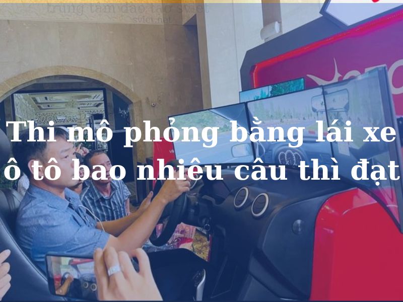 Thi mô phỏng lái xe ô tô bao nhiêu câu thì đạt